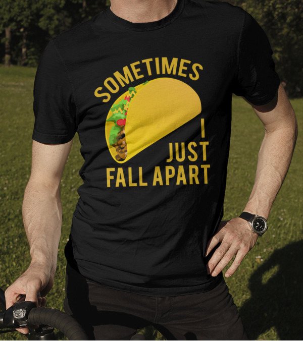 Sometimes I Just Fall Apart Taco Humor T-Shirt