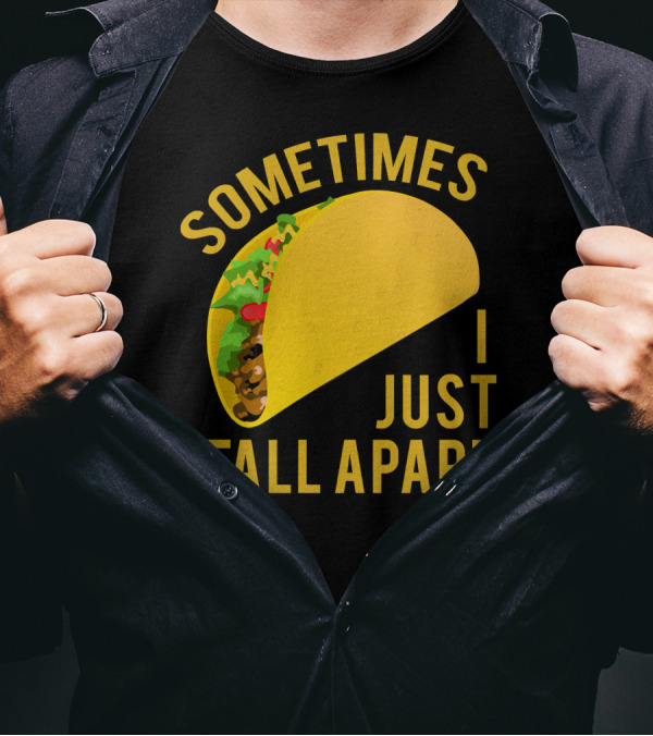 Sometimes I Just Fall Apart Taco Humor T-Shirt
