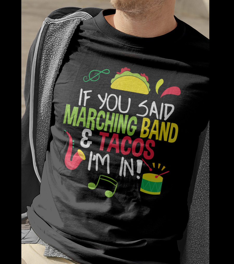 If You Said Marching Band And Tacos I'm In T-Shirt