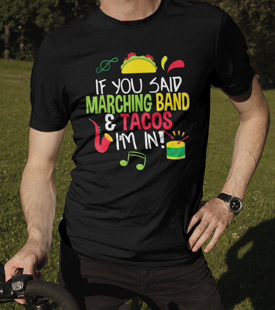 If You Said Marching Band And Tacos I'm In T-Shirt