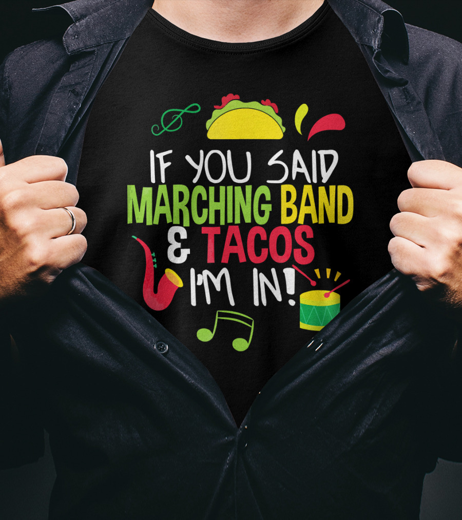 If You Said Marching Band And Tacos I'm In T-Shirt