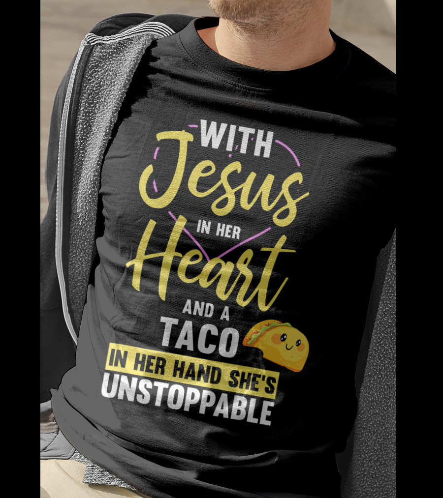 With Jesus In Her Heart And A Taco In Her Hand She's Unstoppable T-Shirt