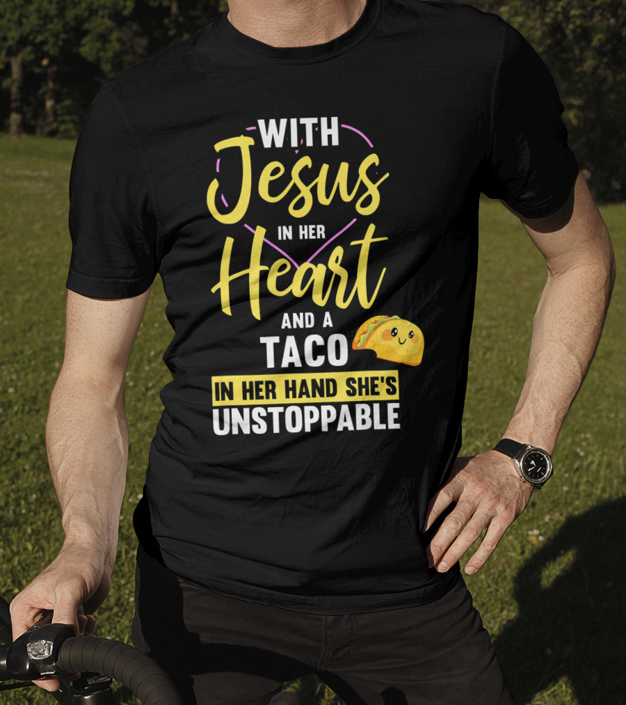 With Jesus In Her Heart And A Taco In Her Hand She's Unstoppable T-Shirt