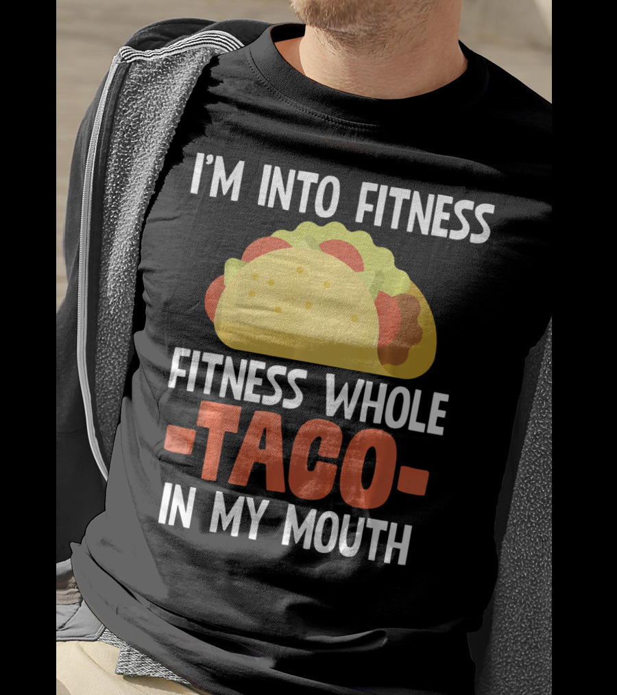 I'm Into Fitness Fitness Whole Taco In My Mouth T-Shirt