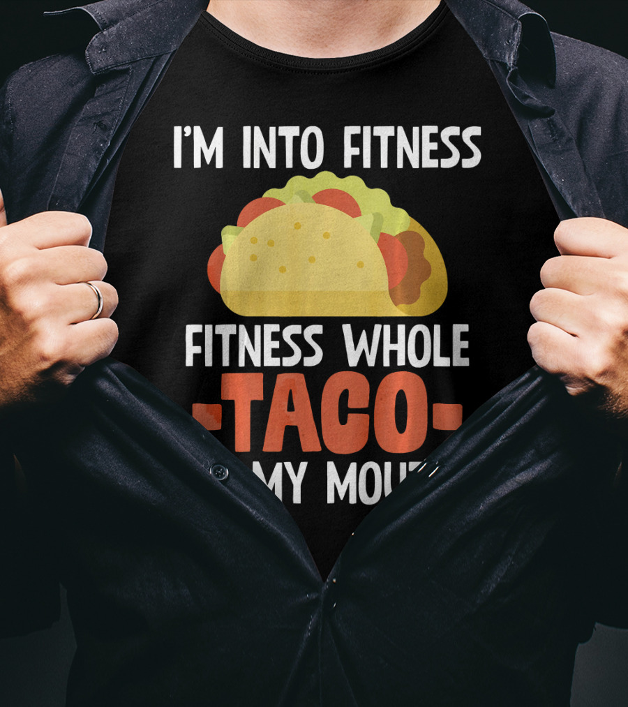 I'm Into Fitness Fitness Whole Taco In My Mouth T-Shirt