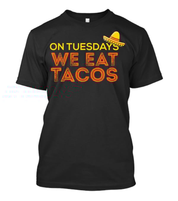 On Tuesdays We Eat Tacos Sombrero Fun Food Humor T-Shirt
