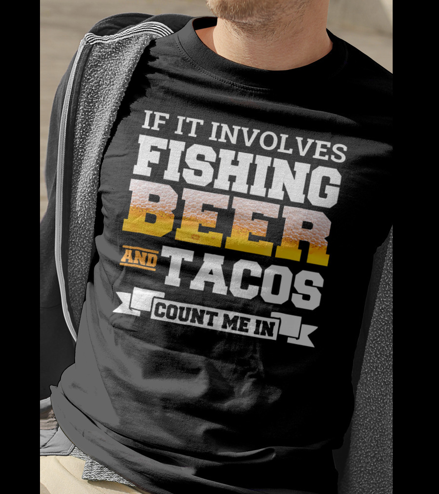 If It Involves Fishing Beer And Tacos Count Me In T-Shirt