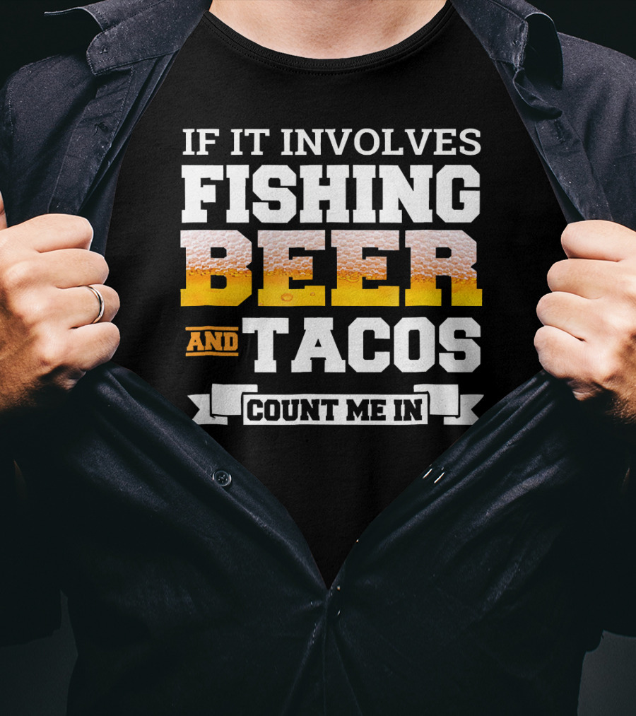If It Involves Fishing Beer And Tacos Count Me In T-Shirt