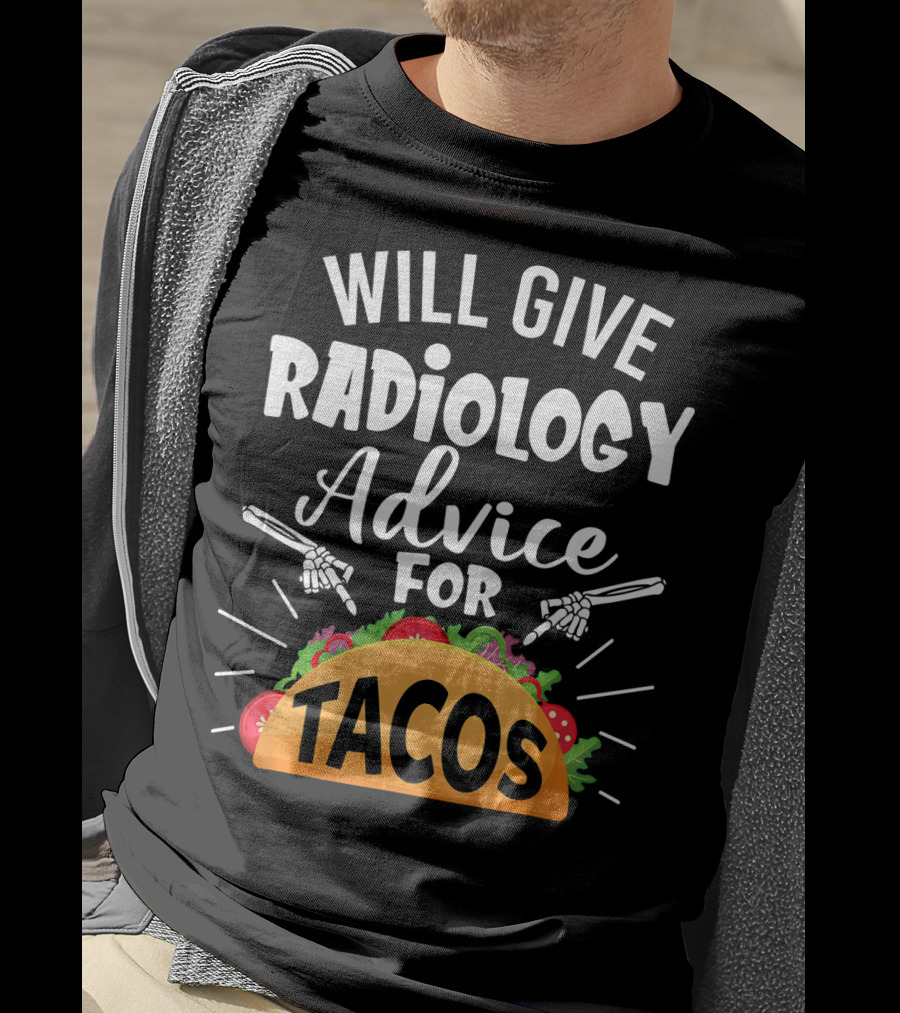Will Give Radiology Advice For Tacos Fun Skeleton Hands And Taco T-Shirt