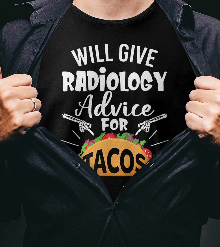 Will Give Radiology Advice For Tacos Fun Skeleton Hands And Taco T-Shirt