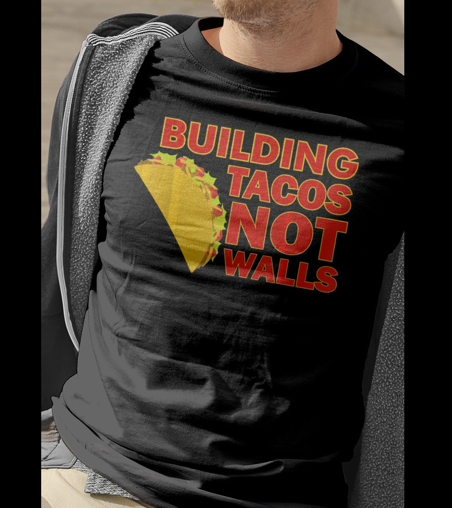 Building Tacos Not Walls Political Statement With Taco T-Shirt