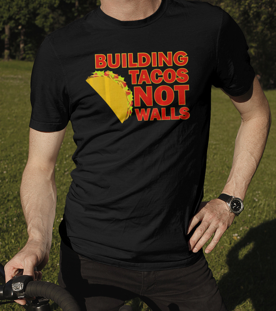 Building Tacos Not Walls Political Statement With Taco T-Shirt
