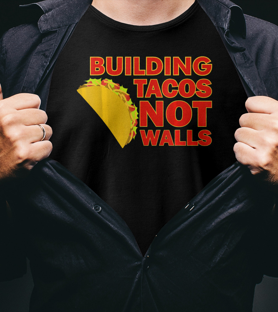 Building Tacos Not Walls Political Statement With Taco T-Shirt