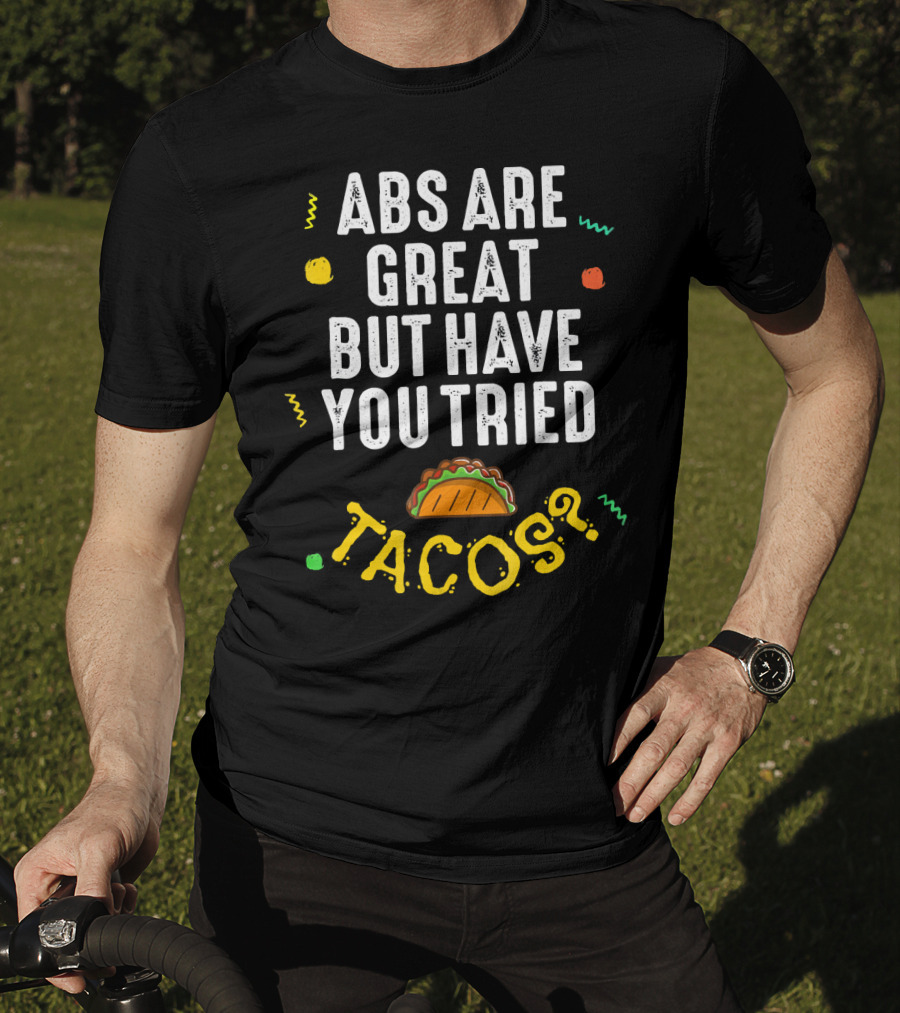 Abs Are Great But Have You Tried Tacos T-Shirt
