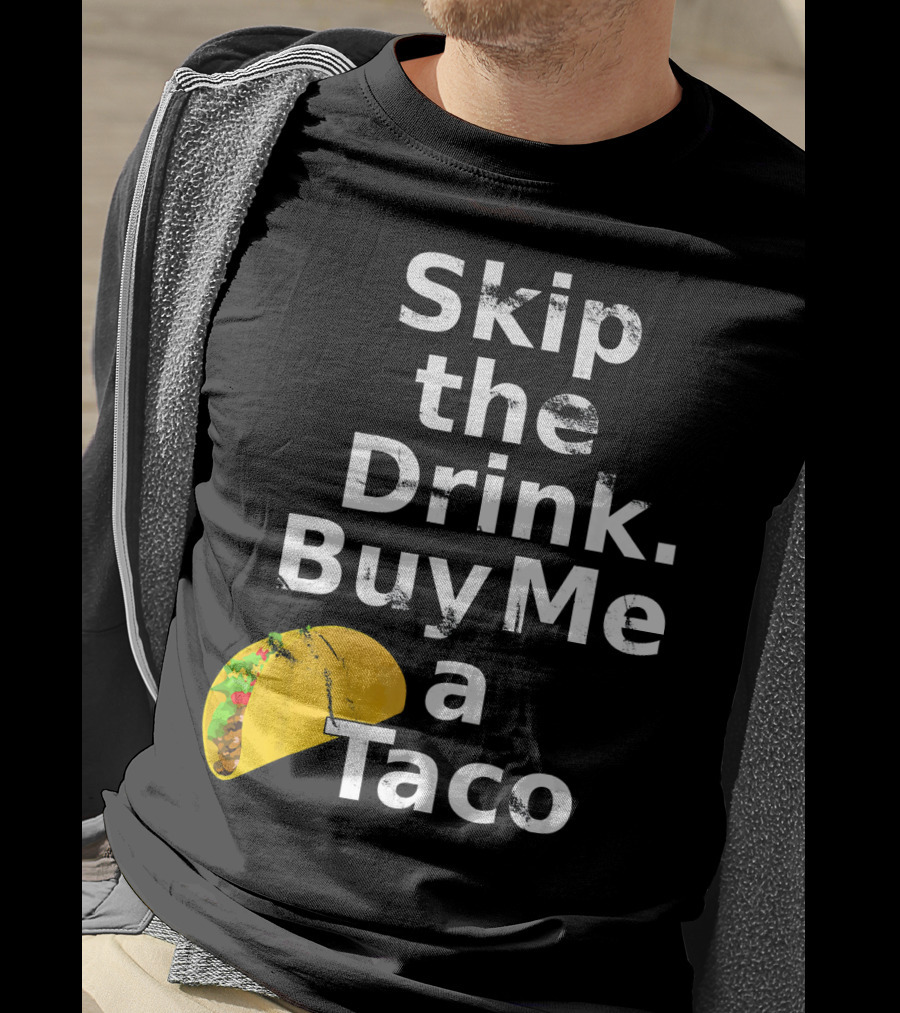 Skip The Drink Buy Me A Taco Funny Pickup T-Shirt