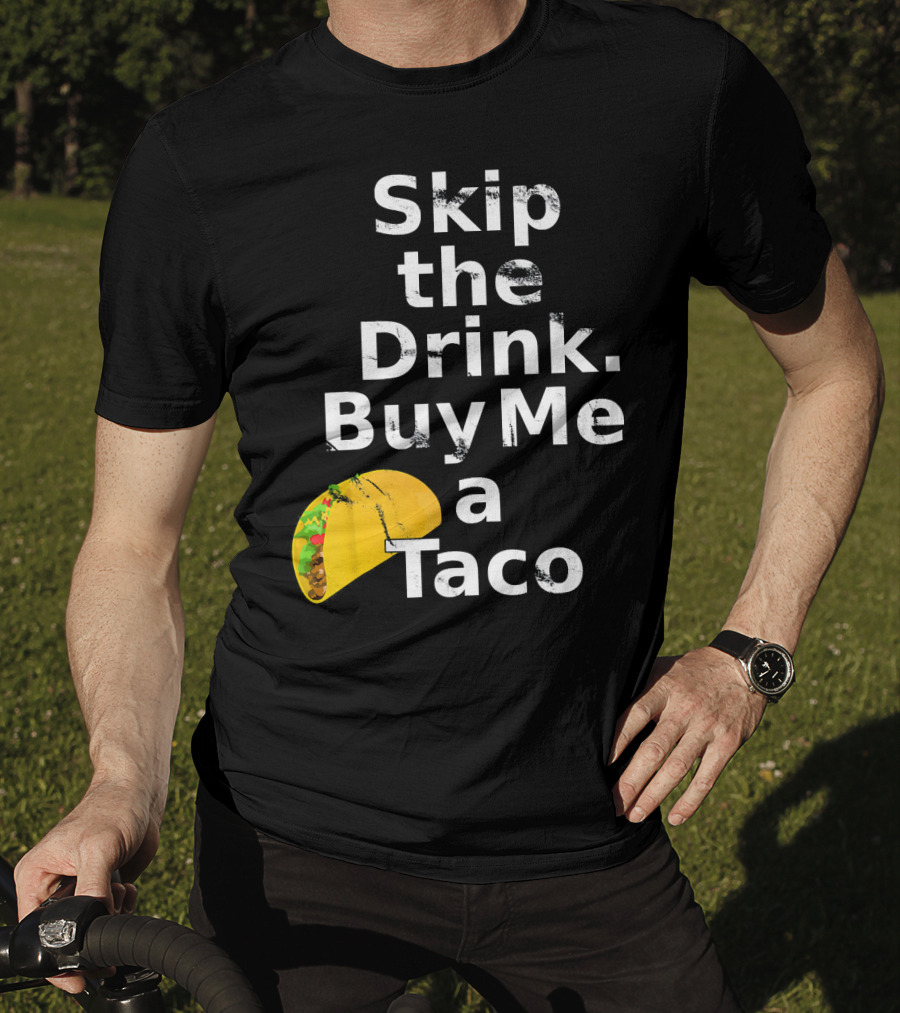 Skip The Drink Buy Me A Taco Funny Pickup T-Shirt