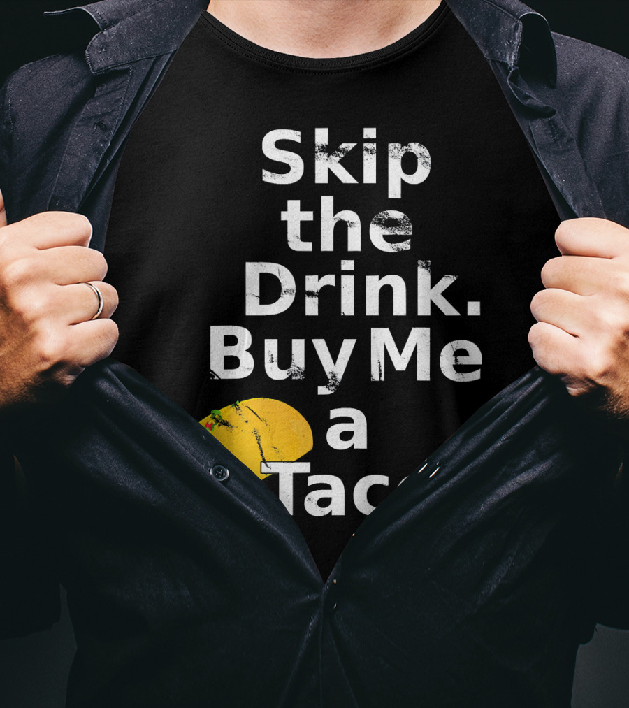 Skip The Drink Buy Me A Taco Funny Pickup T-Shirt
