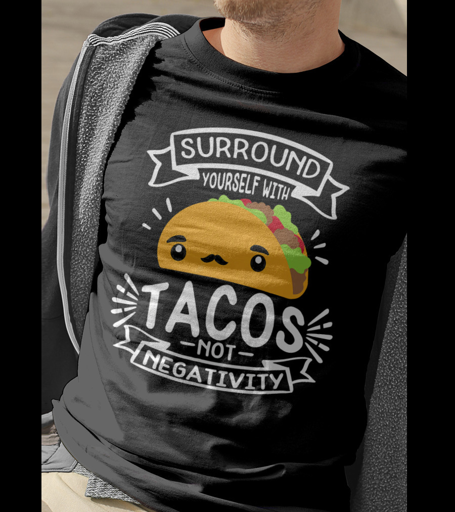 Surround Yourself With Tacos Not Negativity Funny Taco Tuesday T-Shirt