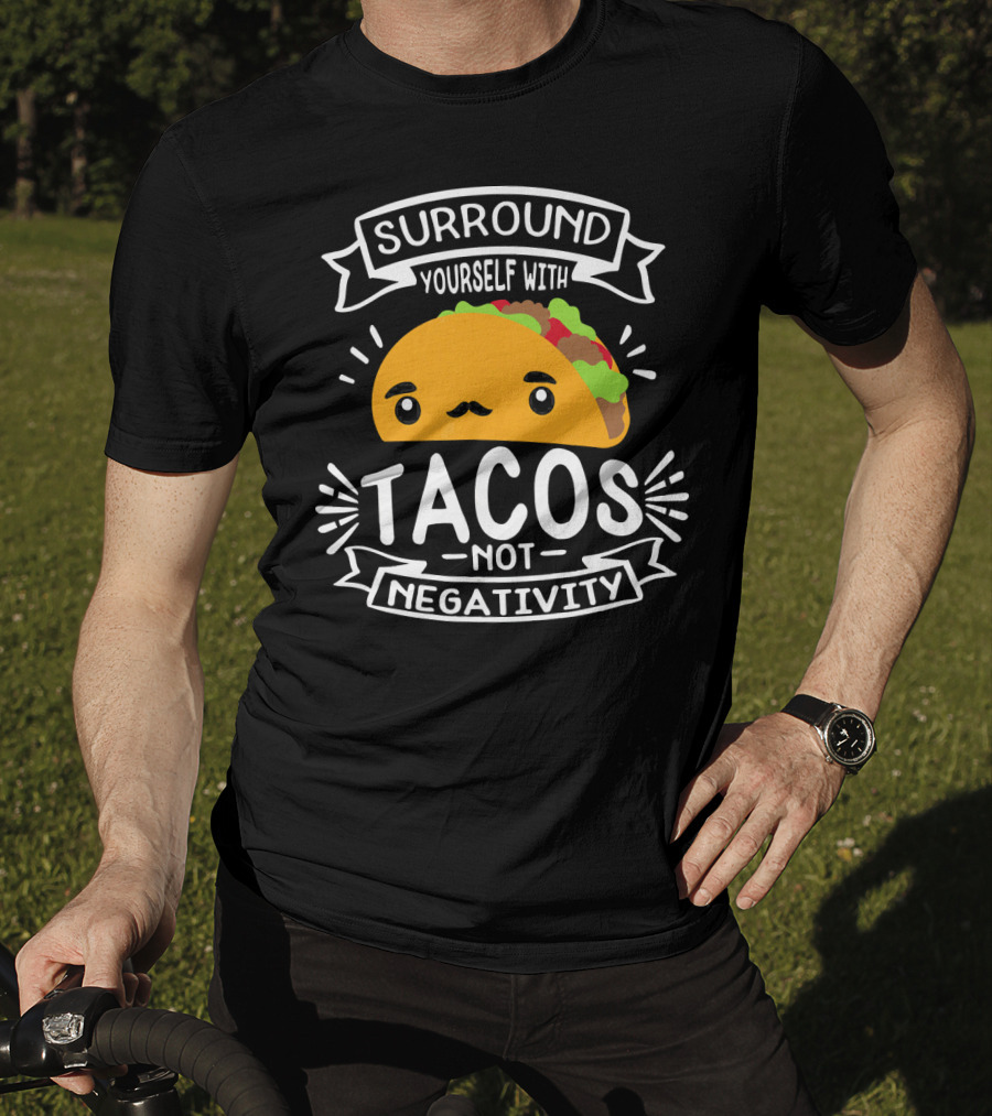 Surround Yourself With Tacos Not Negativity Funny Taco Tuesday T-Shirt