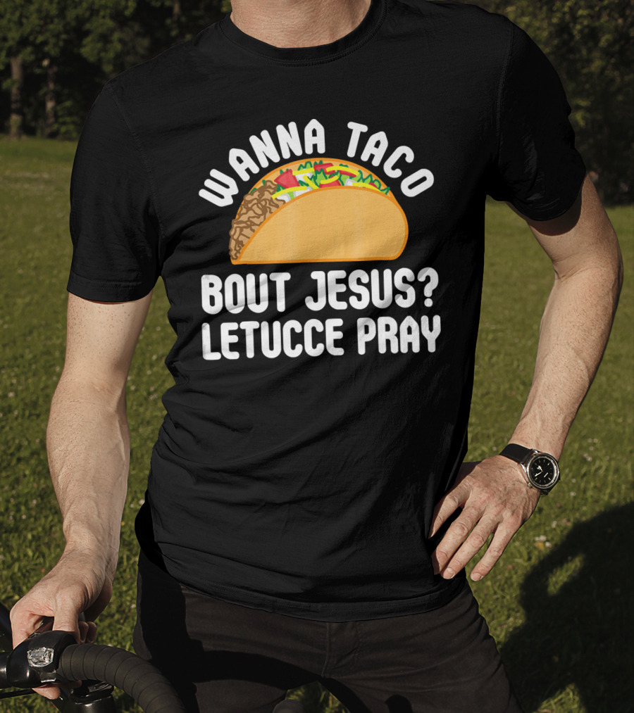 Wanna Taco Bout Jesus Letucce Pray T-Shirt