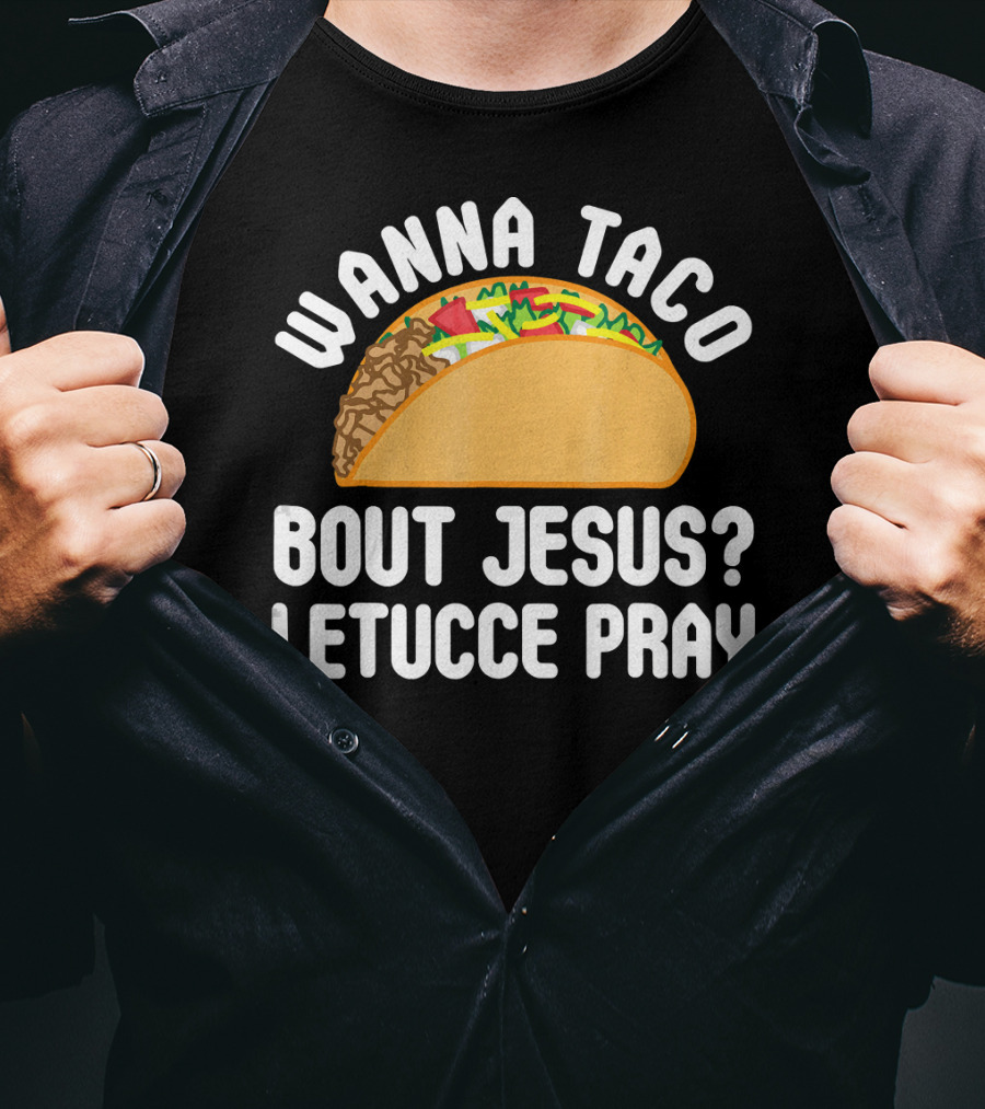 Wanna Taco Bout Jesus Letucce Pray T-Shirt
