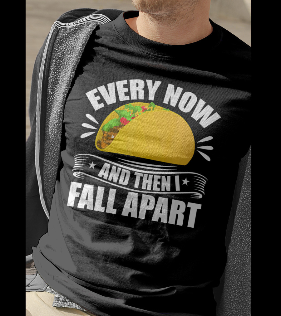 Every Now And Then I Fall Apart Funny Taco Lover T-Shirt