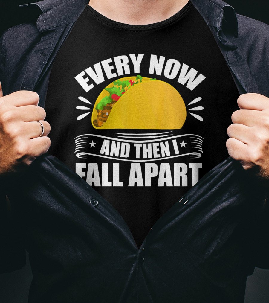 Every Now And Then I Fall Apart Funny Taco Lover T-Shirt