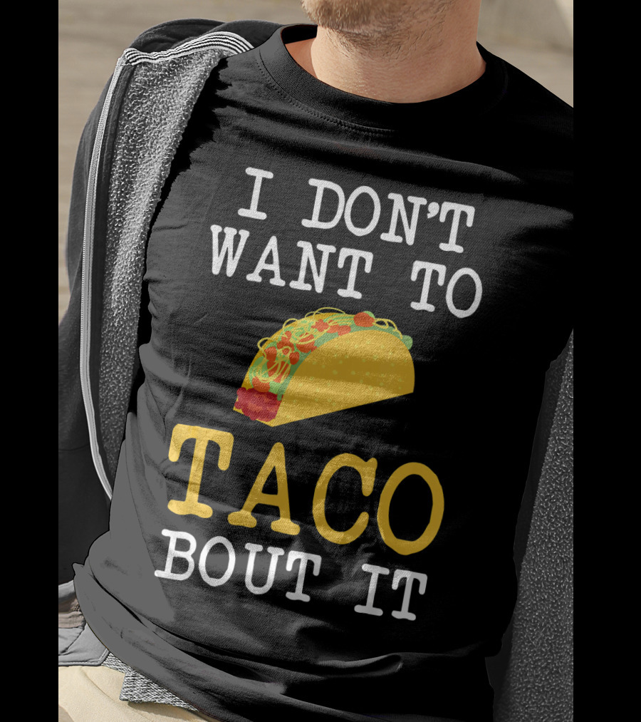 I Don't Want To Taco Bout It Food Lover T-Shirt