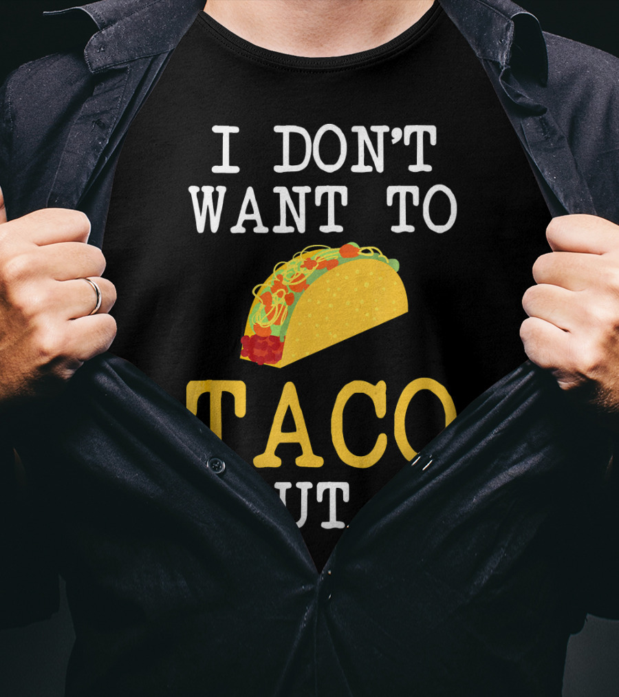 I Don't Want To Taco Bout It Food Lover T-Shirt