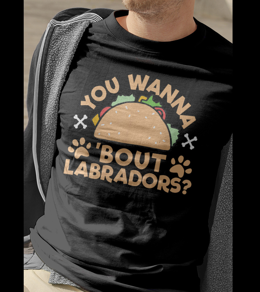 You Wanna Taco 'Bout Labradors? T-Shirt