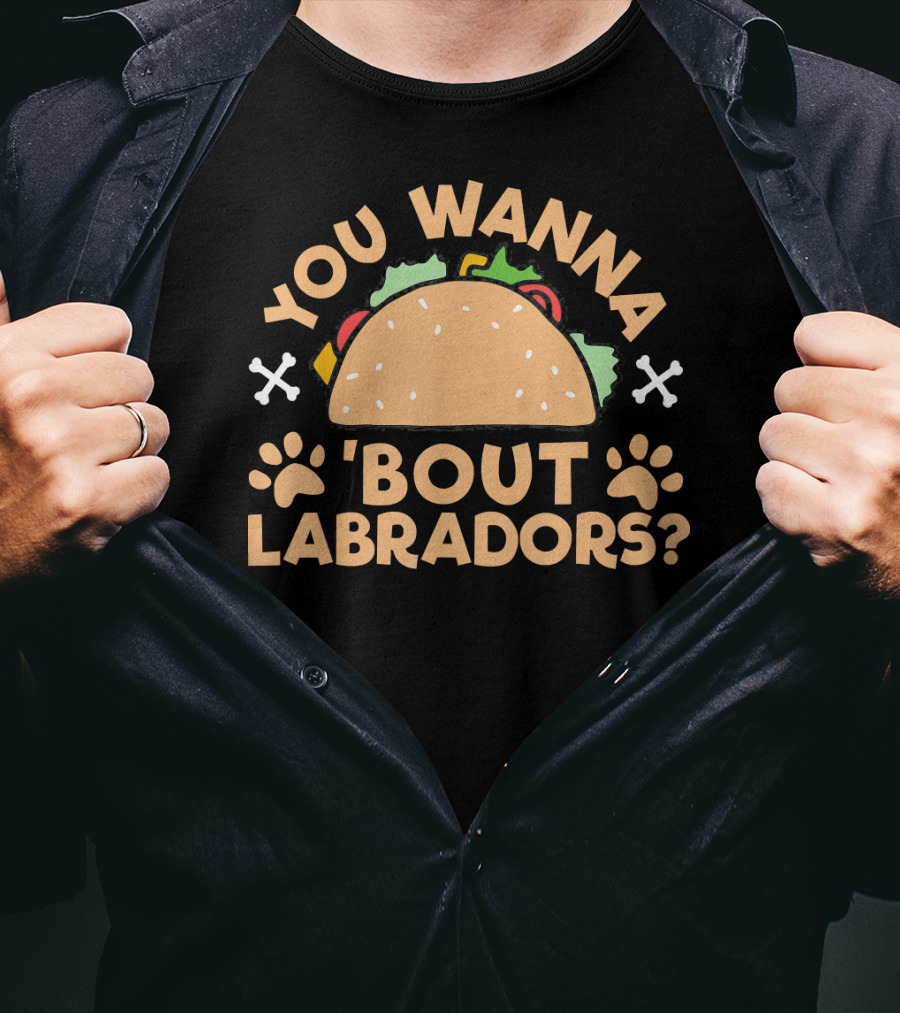 You Wanna Taco 'Bout Labradors? T-Shirt