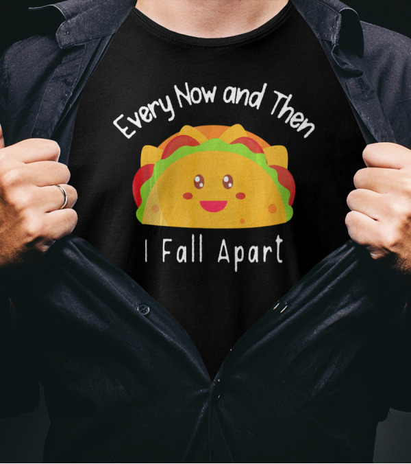 Every Now And Then I Fall Apart Funny Smiling Taco T-Shirt