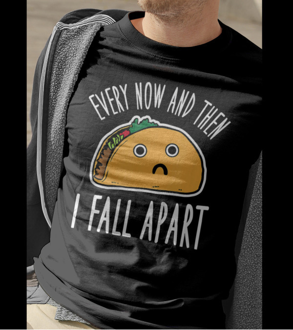 Funny Every Now And Then I Fall Apart Sad Taco T-Shirt