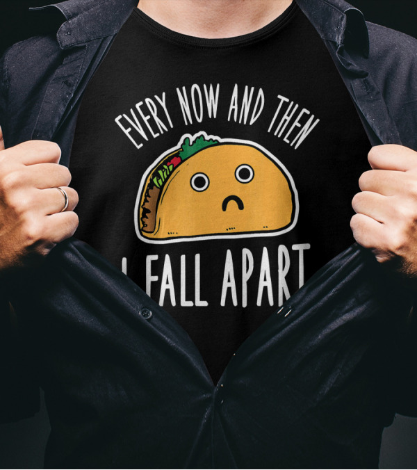 Funny Every Now And Then I Fall Apart Sad Taco T-Shirt