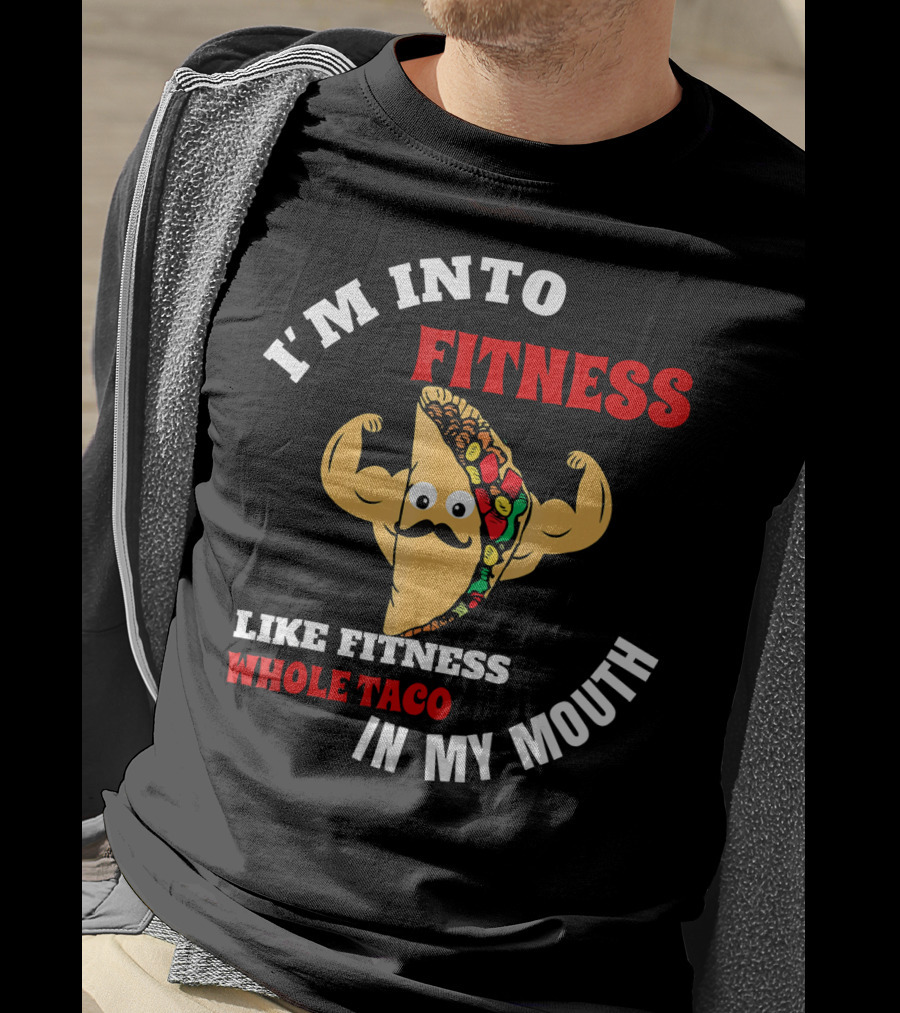 I’m Into Fitness Like Fitness Whole Taco In My Mouth T-Shirt