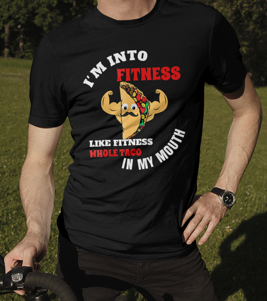 I’m Into Fitness Like Fitness Whole Taco In My Mouth T-Shirt