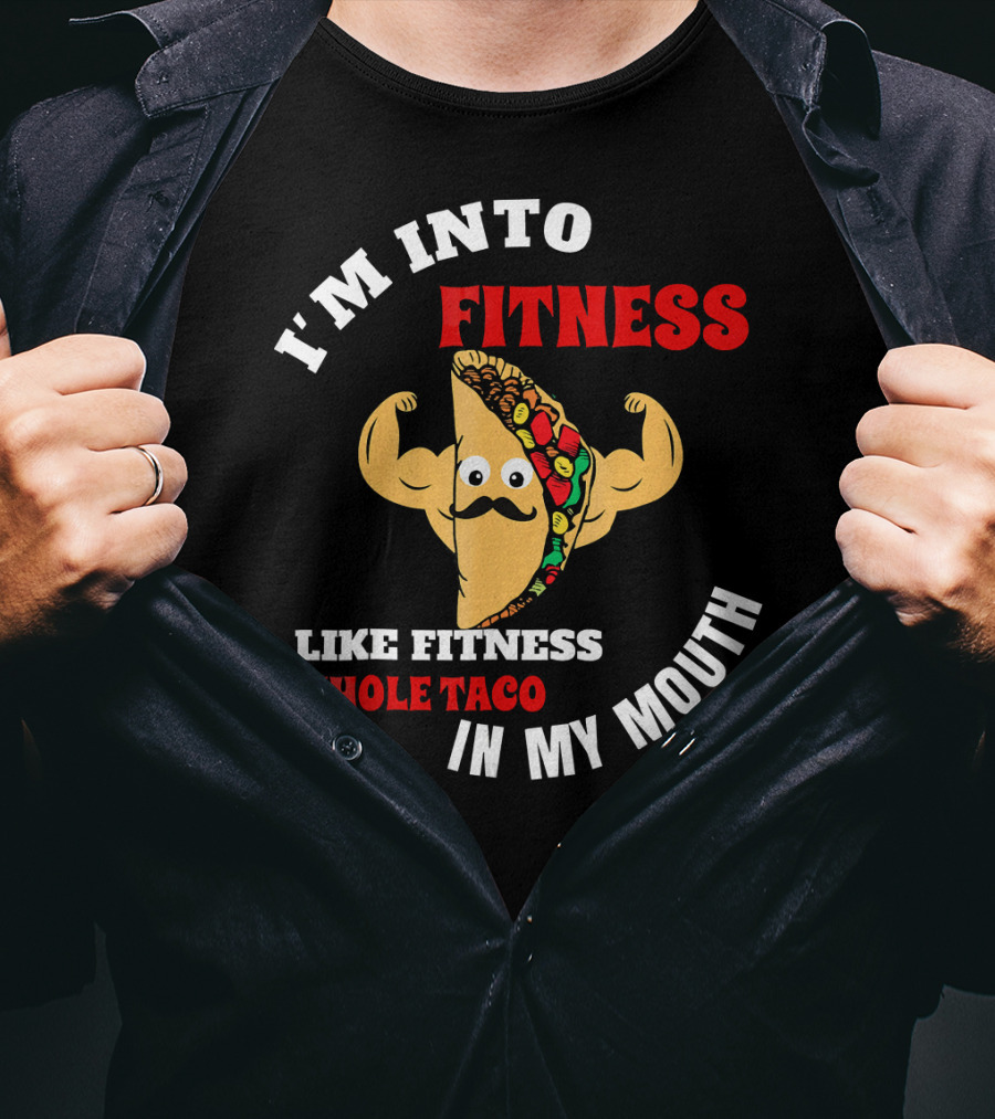 I’m Into Fitness Like Fitness Whole Taco In My Mouth T-Shirt
