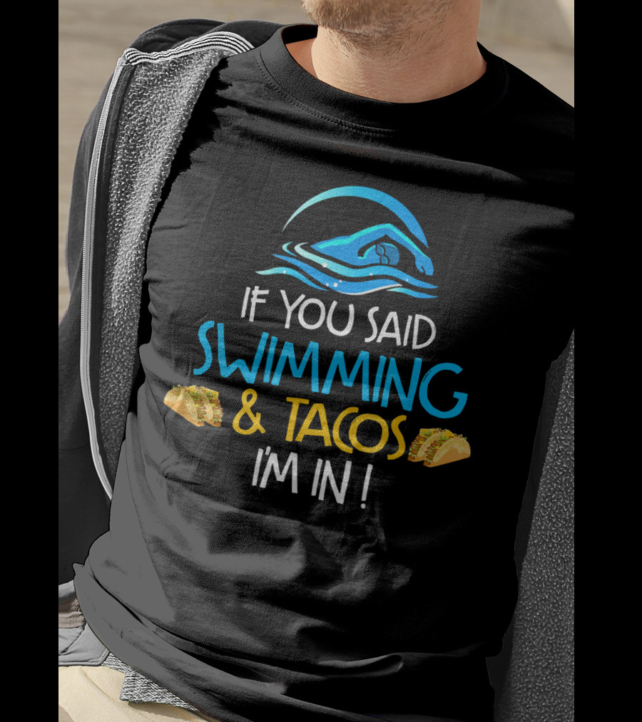 If You Said Swimming And Tacos I'm In Funny Swim Taco Lover T-Shirt