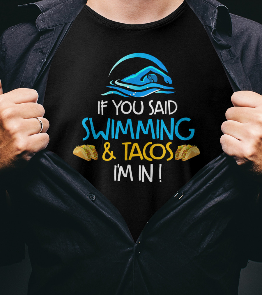 If You Said Swimming And Tacos I'm In Funny Swim Taco Lover T-Shirt