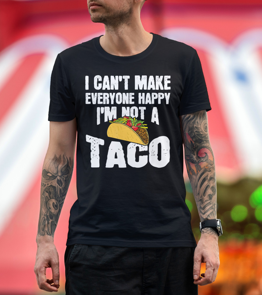 I Can't Make Everyone Happy I'm Not a Taco T-Shirt
