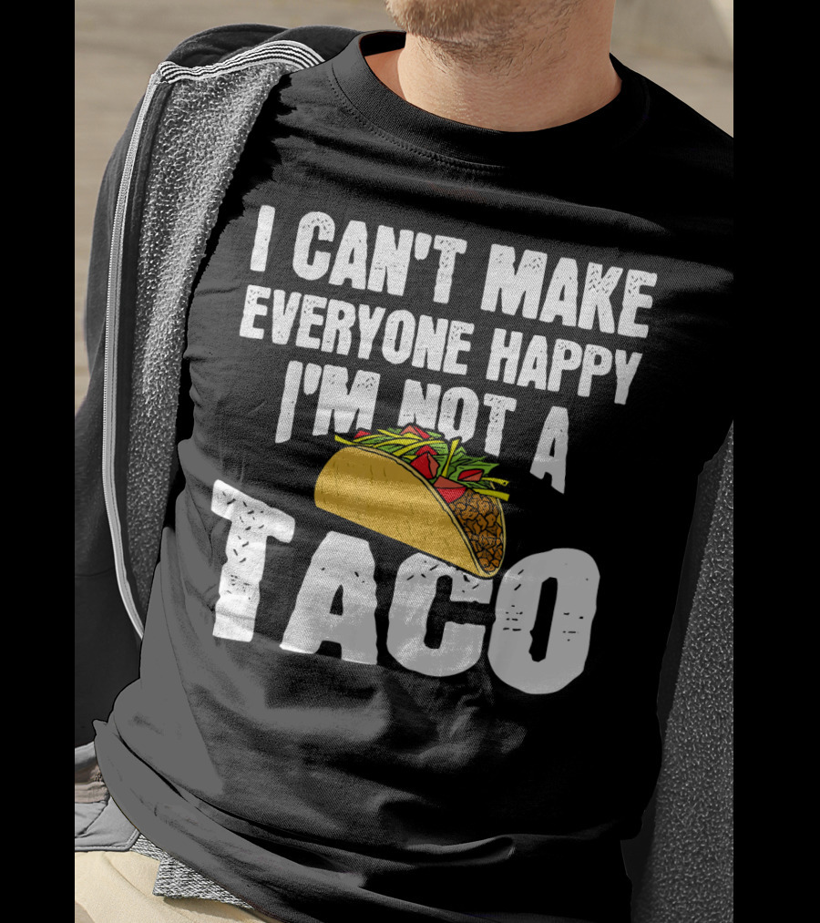 I Can't Make Everyone Happy I'm Not A Taco T-Shirt