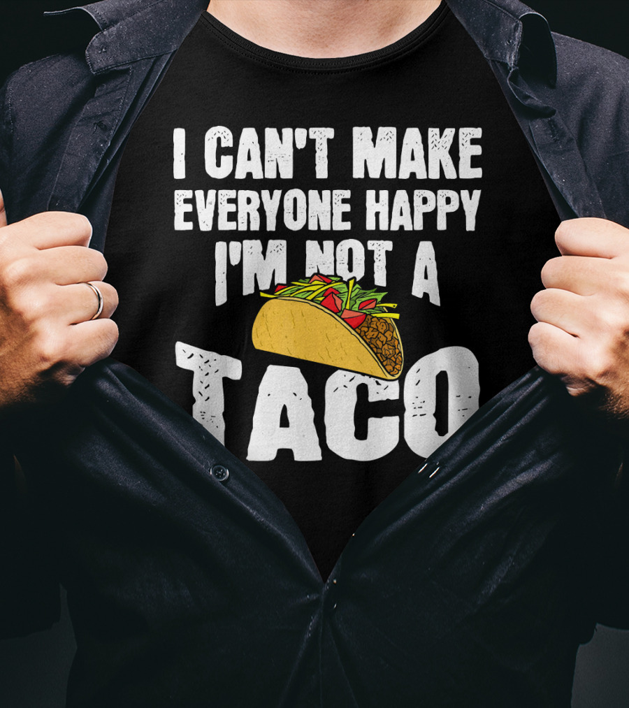 I Can't Make Everyone Happy I'm Not A Taco T-Shirt