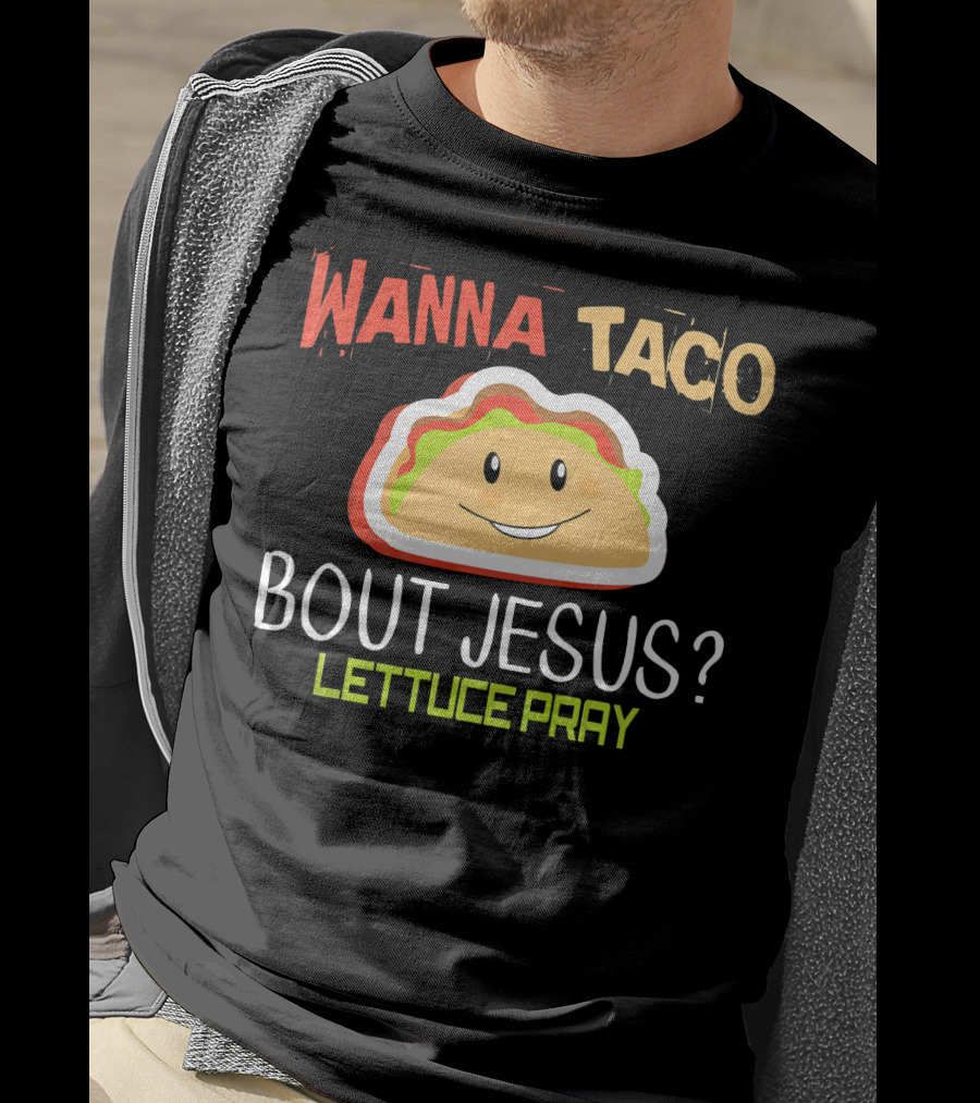 Wanna Taco Bout Jesus Lettuce Pray Funny Wordplay T-Shirt