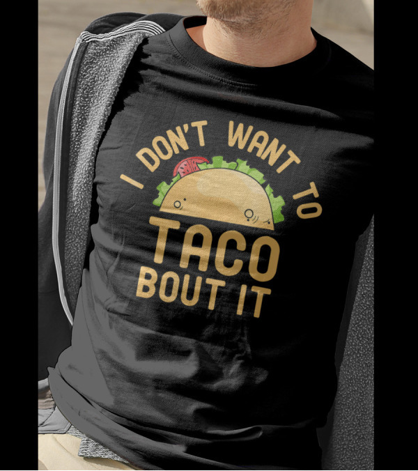 I Don't Want To Taco Bout It Funny Taco Pun T-Shirt