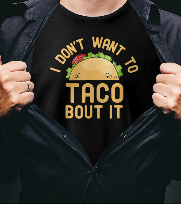 I Don't Want To Taco Bout It Funny Taco Pun T-Shirt
