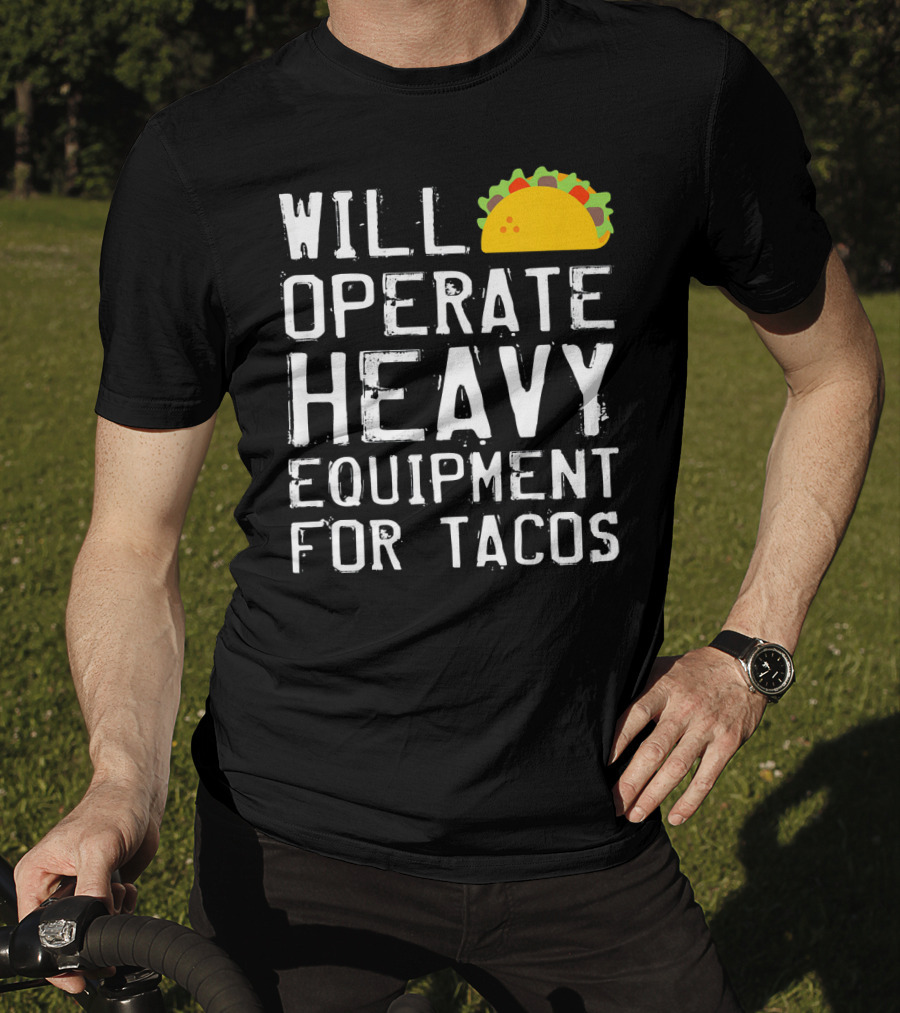 Will Operate Heavy Equipment For Tacos T-Shirt