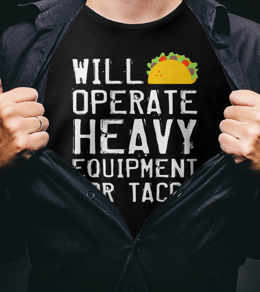 Will Operate Heavy Equipment For Tacos T-Shirt