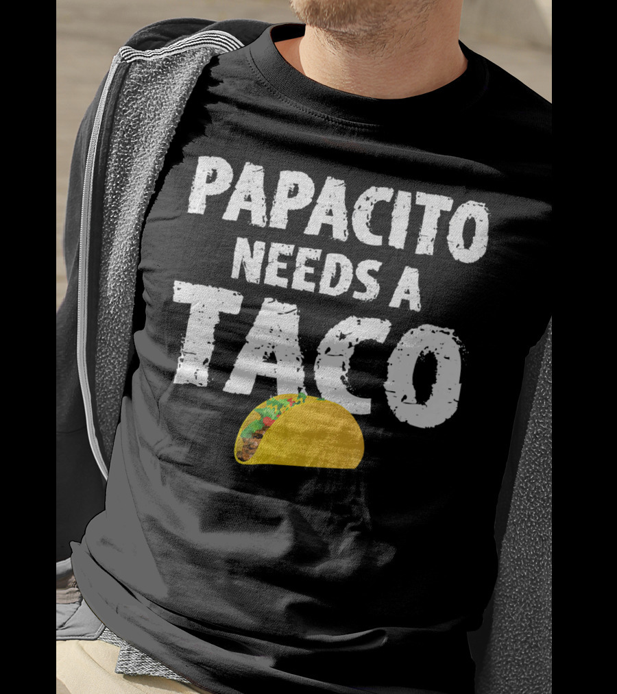 Papacito Needs A Taco Funny Taco Lover T-Shirt