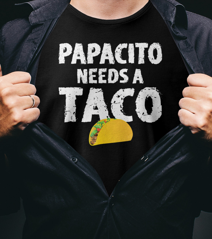 Papacito Needs A Taco Funny Taco Lover T-Shirt