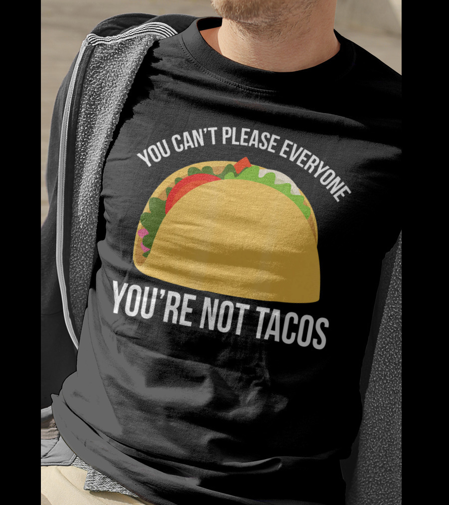 You Can't Please Everyone You're Not Tacos T-Shirt